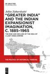 book: ‘Greater India’ and the Indian Expansionist Imagination, c. 1885–1965